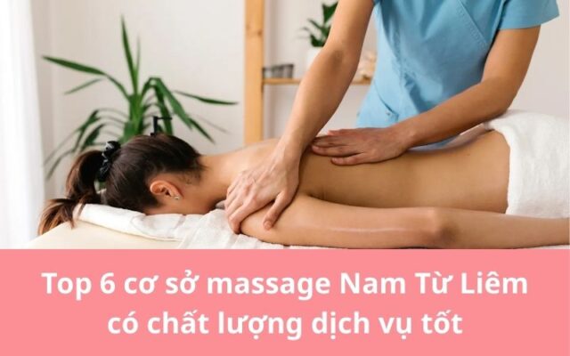 Dịch vụ massage Nam Từ Liêm ngày càng được nhiều người quan tâm nhờ mang đến trải nghiệm thư giãn trọn vẹn và cải thiện sức khỏe rõ rệt